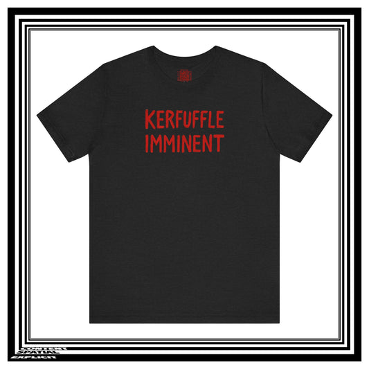 KERFUFFLE IMMINENT - Front Design - Funny Graphic Tee - Unisex T-Shirt